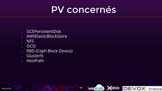 #DevoxxFR
PV concernés
● GCEPersistentDisk
● AWSElasticBlockStore
● NFS
● iSCSI
● RBD (Ceph Block Device)
● Glusterfs
● HostPath
190
 
