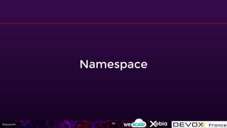 #DevoxxFR
Namespace
191
 