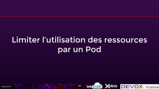 #DevoxxFR
Limiter l’utilisation des ressources
par un Pod
199
 