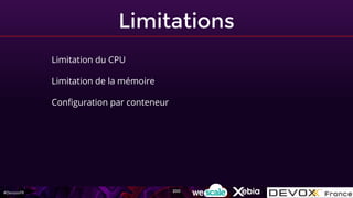 #DevoxxFR
Limitations
Limitation du CPU
Limitation de la mémoire
Configuration par conteneur
200
 