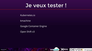 #DevoxxFR
Je veux tester !
Kubernetes.io
kmachine
Google Container Engine
Open Shift v3
212
 