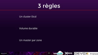 #DevoxxFR
3 règles
214
- Un cluster Etcd
- Volume durable
- Un master par zone
 