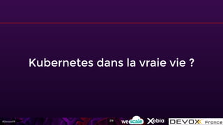 #DevoxxFR
Kubernetes dans la vraie vie ?
216
 