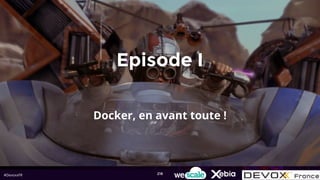 #DevoxxFR
Episode I
Docker, en avant toute !
218
 