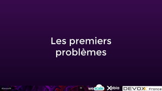 #DevoxxFR
Les premiers
problèmes
22
 