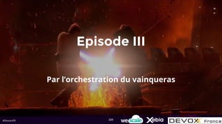 #DevoxxFR
Episode III
Par l’orchestration du vainqueras
220
 