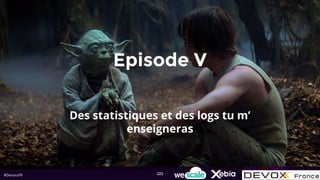 #DevoxxFR
Episode V
Des statistiques et des logs tu m’
enseigneras
222
 