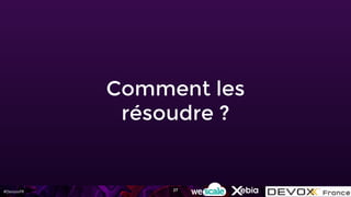 #DevoxxFR
Comment les
résoudre ?
27
 