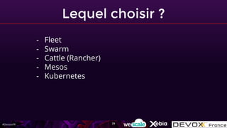 #DevoxxFR
- Fleet
- Swarm
- Cattle (Rancher)
- Mesos
- Kubernetes
Lequel choisir ?
29
 