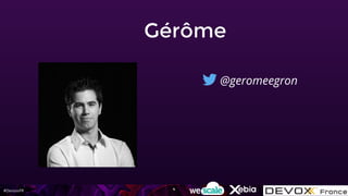 #DevoxxFR
Gérôme
@geromeegron
4
 