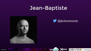#DevoxxFR
Jean-Baptiste
@jbclaramonte
6
 
