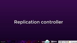 #DevoxxFR
Replication controller
66
 