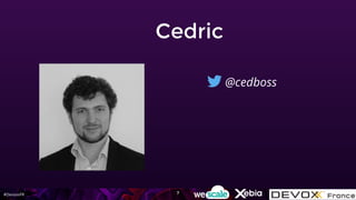 #DevoxxFR
Cedric
@cedboss
7
 