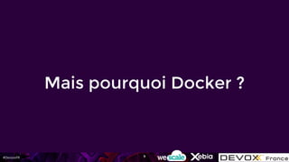 #DevoxxFR
Mais pourquoi Docker ?
9
 