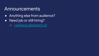 Announcements
● Anything else from audience?
● Need job or still hiring?
○ carikerja.deeptech.id
 