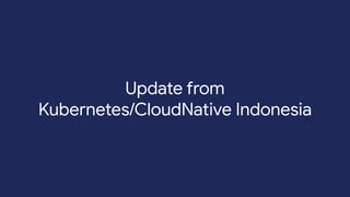 Update from
Kubernetes/CloudNative Indonesia
 