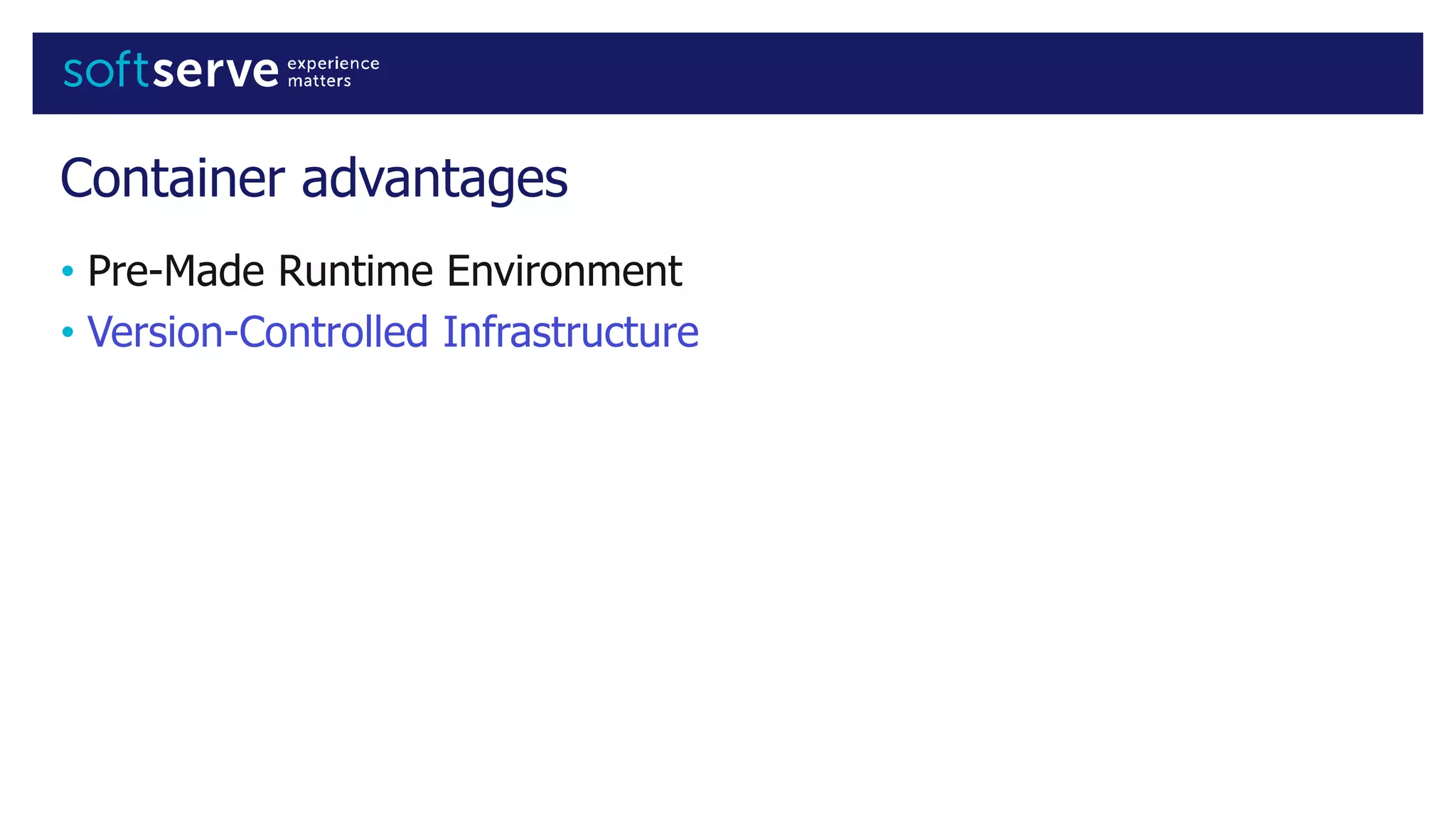 Container advantages
• Pre-Made Runtime Environment
• Version-Controlled Infrastructure
 