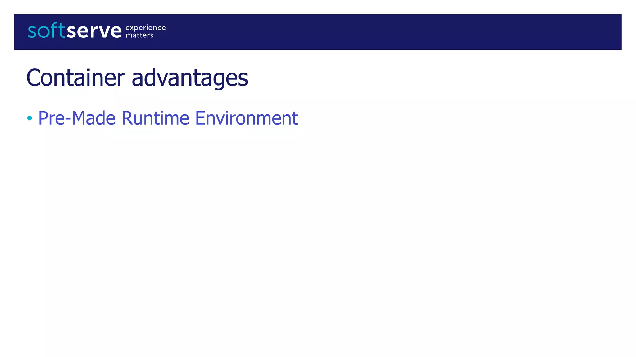 Container advantages
• Pre-Made Runtime Environment
 