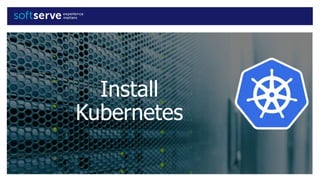 Install
Kubernetes
 
