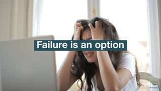 @oicheryl
Failure is an option
@oicheryl
 