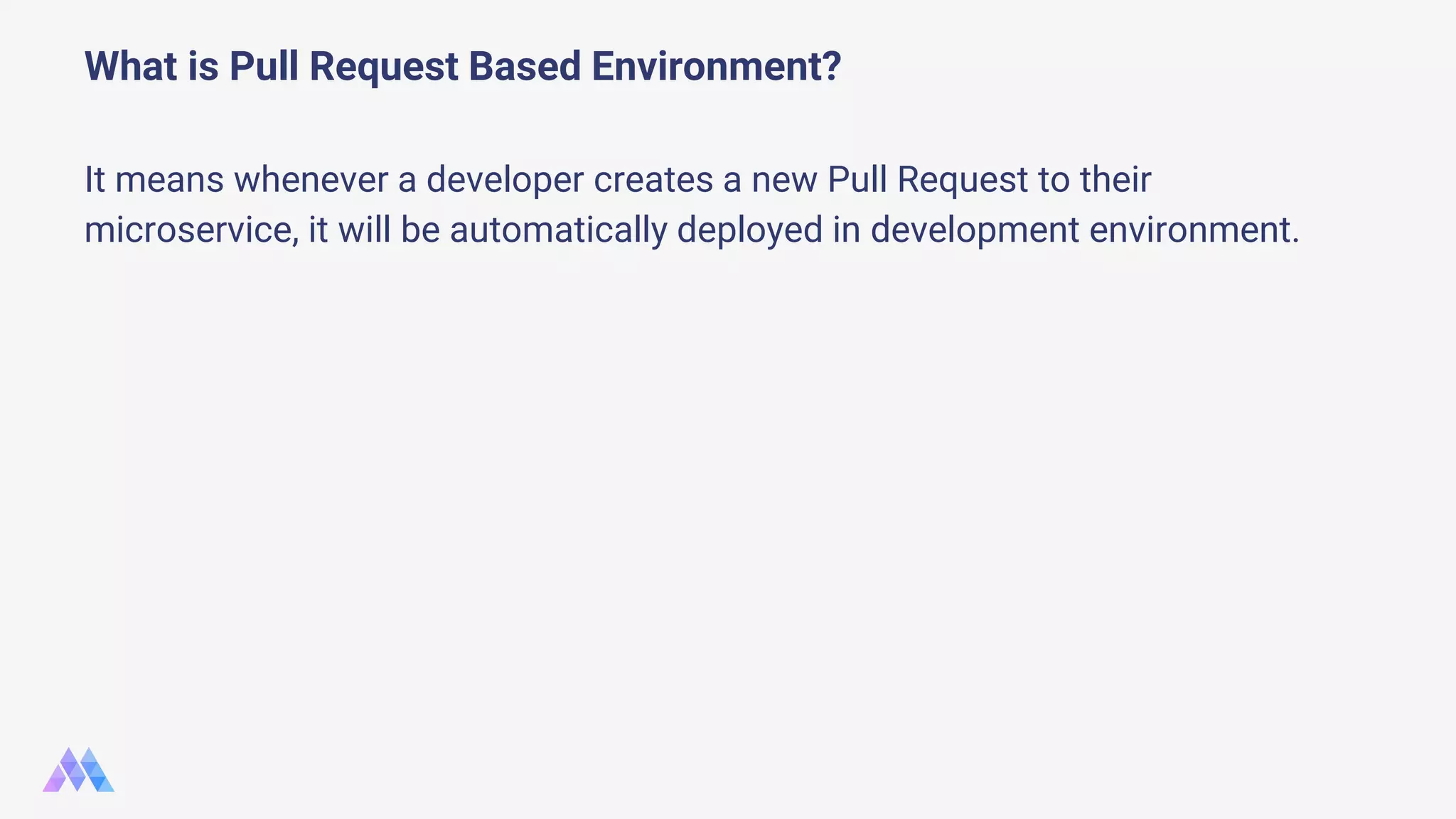 It means whenever a developer creates a new Pull Request to their microservice, it will be automatically deployed in development environment. What is Pull Request Based Environment? 