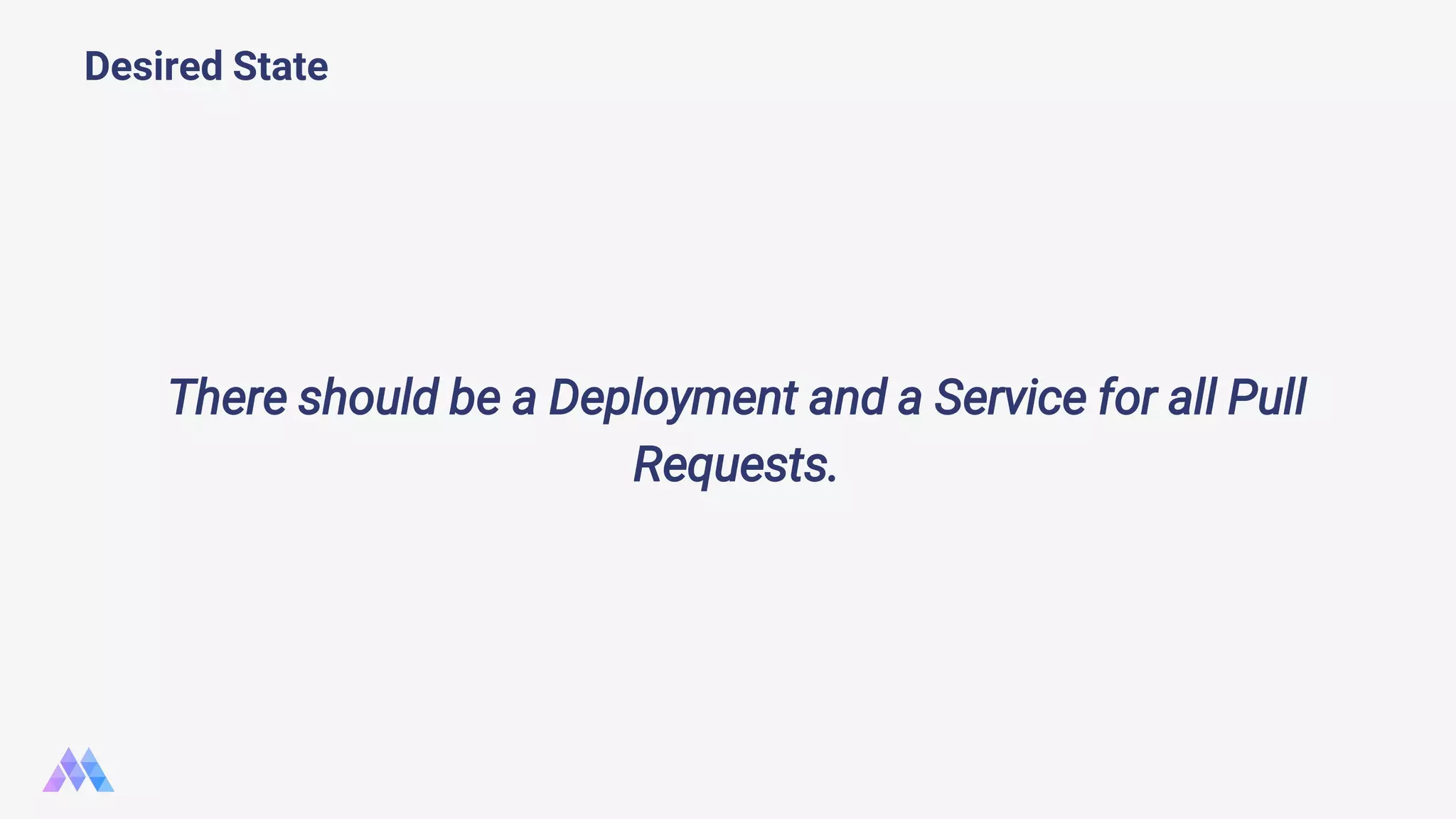 Desired State There should be a Deployment and a Service for all Pull Requests. 