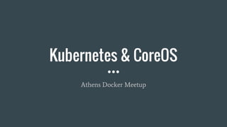 Kubernetes & CoreOS
Athens Docker Meetup
 