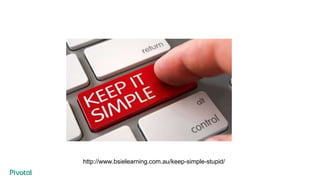 http://www.bsielearning.com.au/keep-simple-stupid/
 