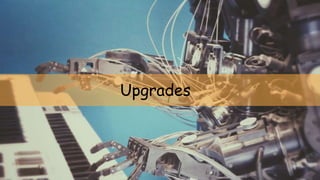Upgrades
 