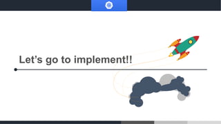 Let’s go to implement!!
 