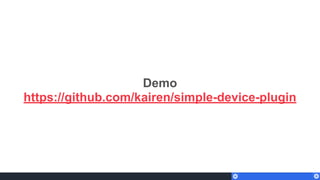 Demo
https://github.com/kairen/simple-device-plugin
 