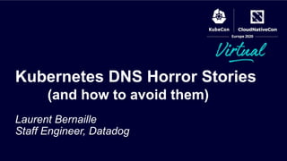Laurent Bernaille
Staff Engineer, Datadog
Kubernetes DNS Horror Stories
(and how to avoid them)
 