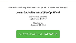 Interested in learning more about DevOps best practices and use cases?
Join us for Jenkins World | DevOps World
San Francisco, California
September 16-19, 2018
Nice, France
October 22-25, 2018
Get 20% off with code JWLTACHO
 