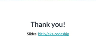 Thank you!
Slides: bit.ly/eks-codeship
 