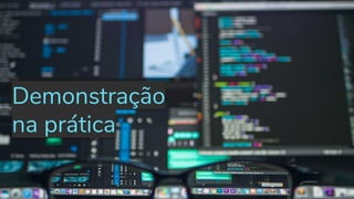 Demonstração
na prática
 