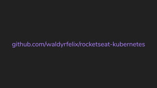 github.com/waldyrfelix/rocketseat-kubernetes
 