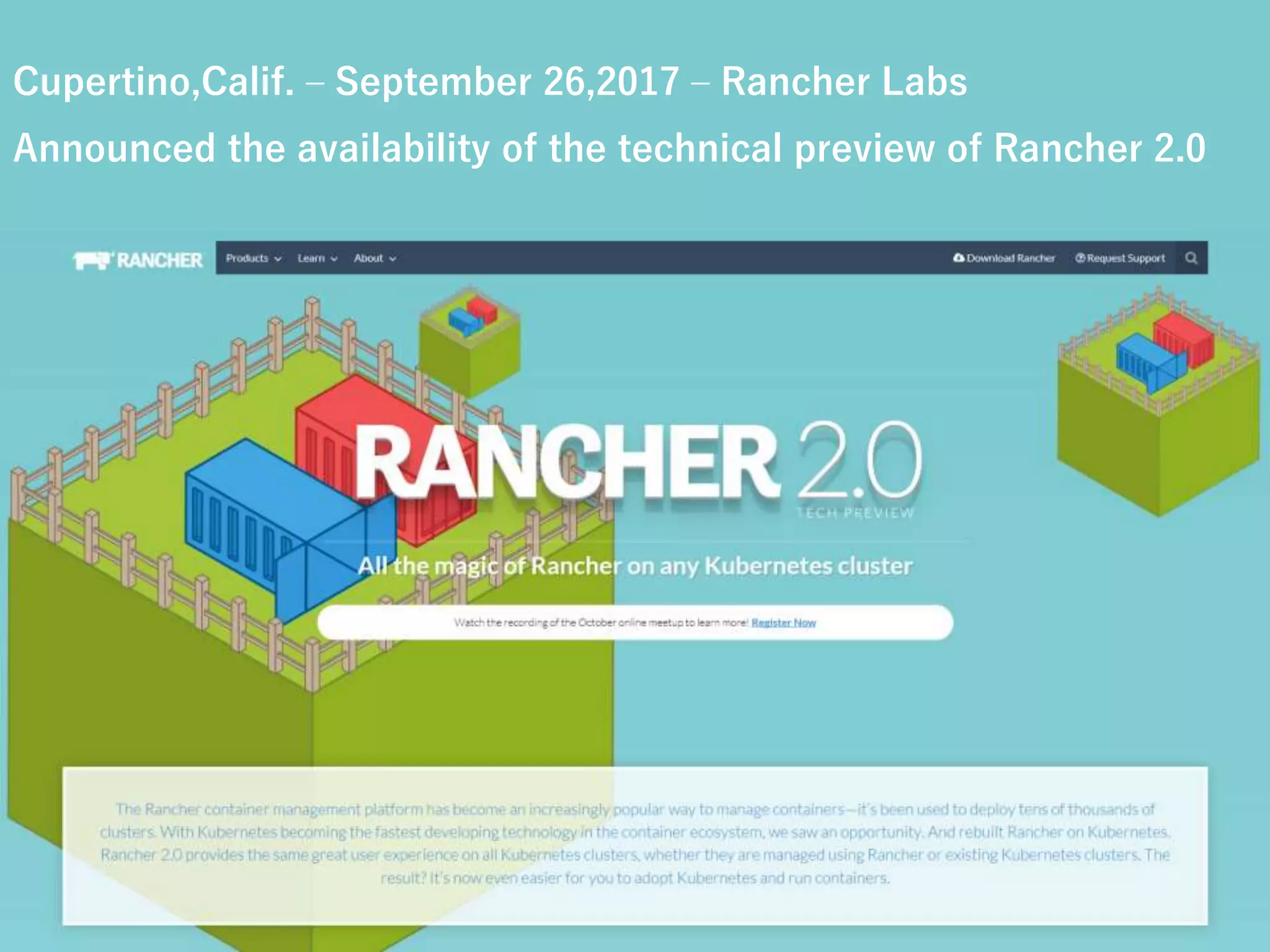 Cupertino,Calif. – September 26,2017 – Rancher Labs
Announced the availability of the technical preview of Rancher 2.0
 