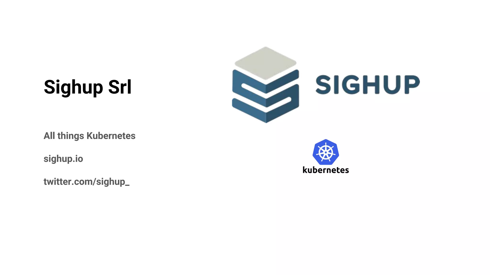 Sighup Srl
All things Kubernetes
sighup.io
twitter.com/sighup_
 