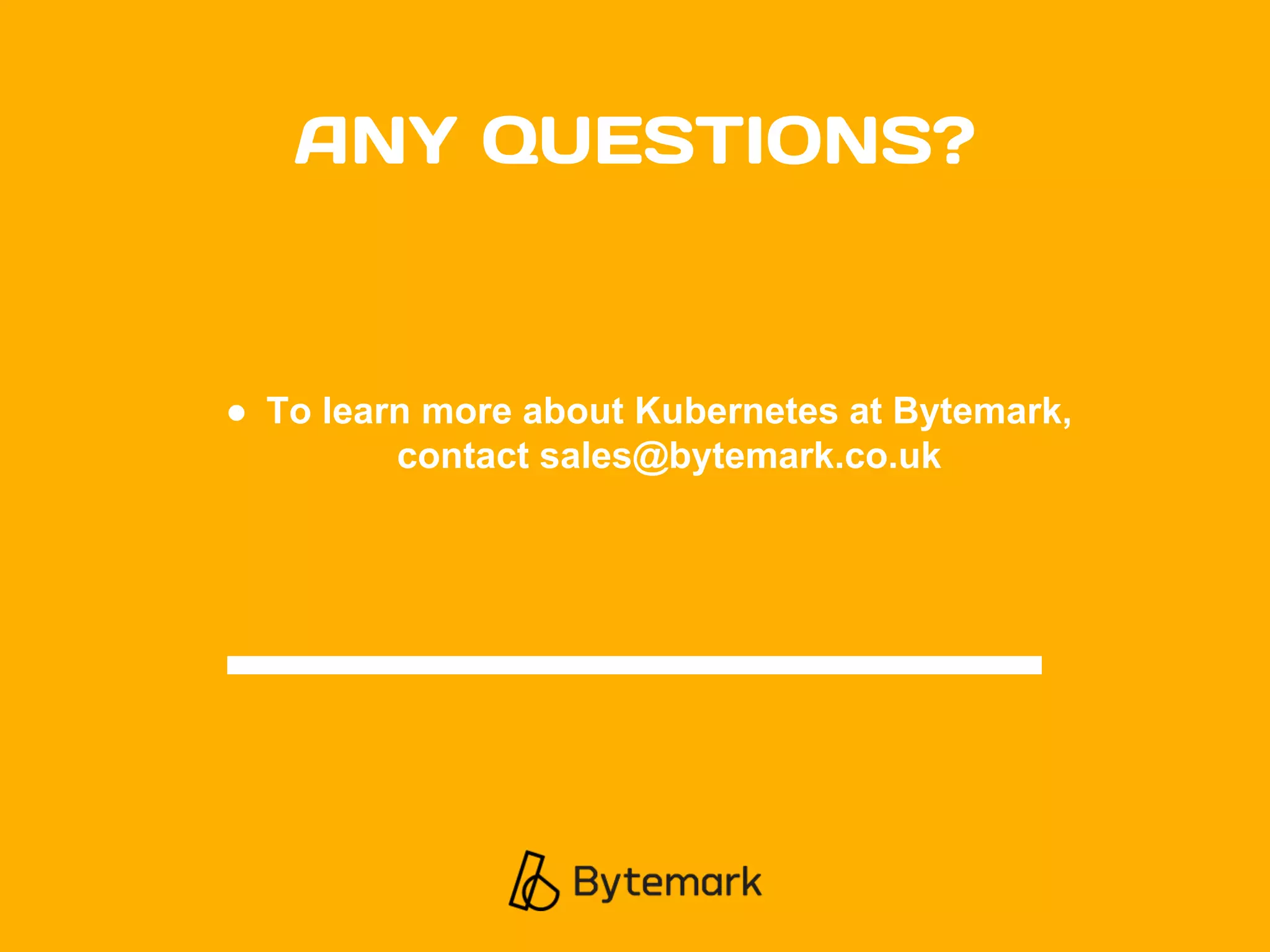 ANY QUESTIONS?
● To learn more about Kubernetes at Bytemark,
contact sales@bytemark.co.uk
 