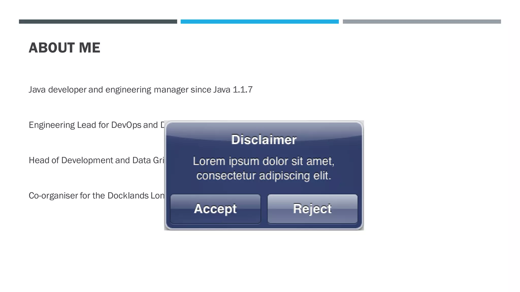 ABOUT ME
Java developer and engineering manager since Java 1.1.7
Engineering Lead for DevOps and Development Practices Group
Head of Development and Data Grid for Infrastructure Engineering Group
Co-organiser for the Docklands London Java Community
 