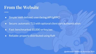 @stillinbeta // #SREcon Americas 2019
From the Website
● Simple: well-defined, user-facing API (gRPC)
● Secure: automatic ...