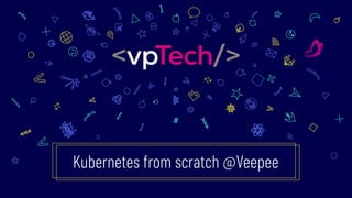 Kubernetes from scratch @Veepee
 