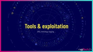 Tools & exploitation
DNS, metrology, logging, ...
 