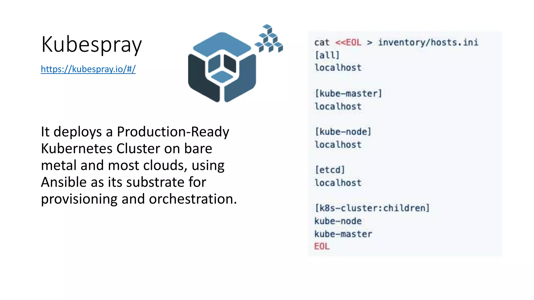Kubespray
It deploys a Production-Ready
Kubernetes Cluster on bare
metal and most clouds, using
Ansible as its substrate for
provisioning and orchestration.
https://kubespray.io/#/
 