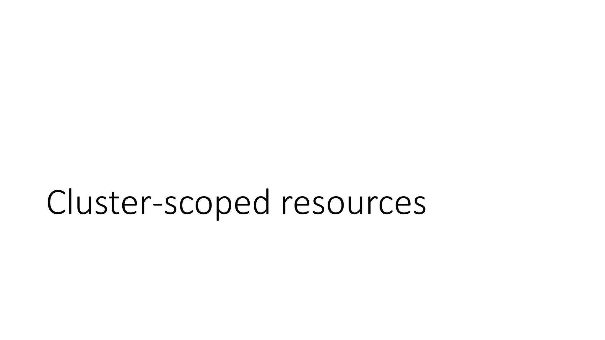 Cluster-scoped resources
 