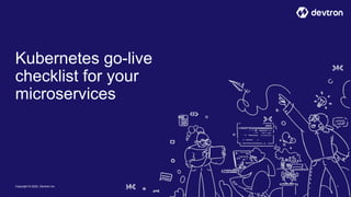 Kubernetes go-live
checklist for your
microservices
Copyright © 2022, Devtron Inc 1
 