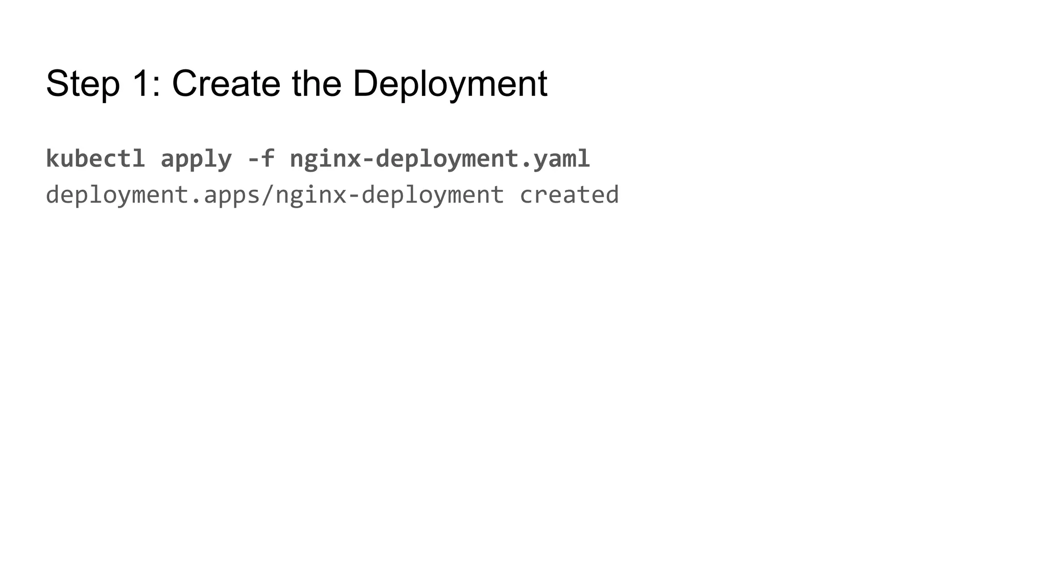 Step 1: Create the Deployment kubectl apply -f nginx-deployment.yaml deployment.apps/nginx-deployment created 