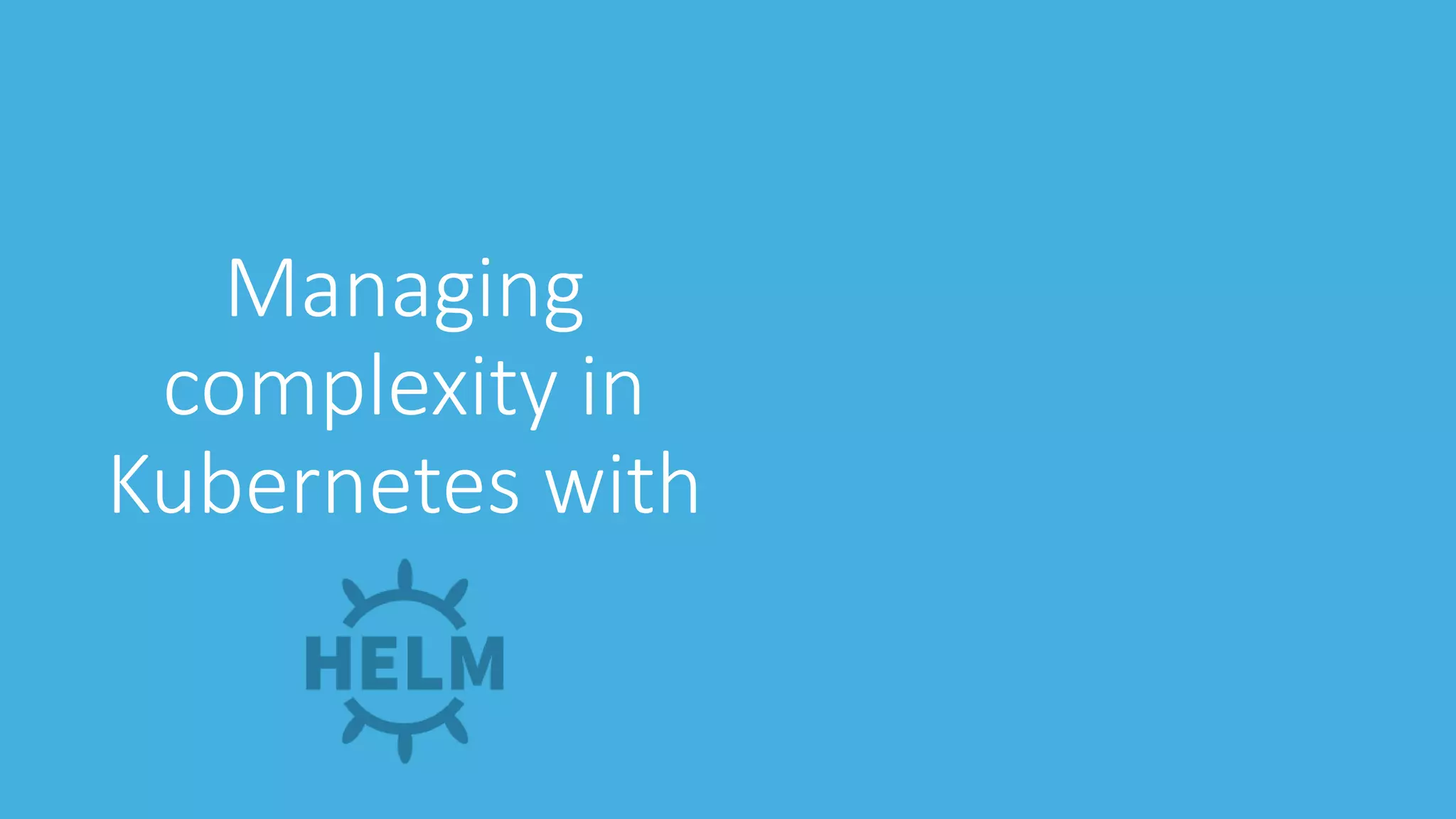 Managing
complexity in
Kubernetes with
 
