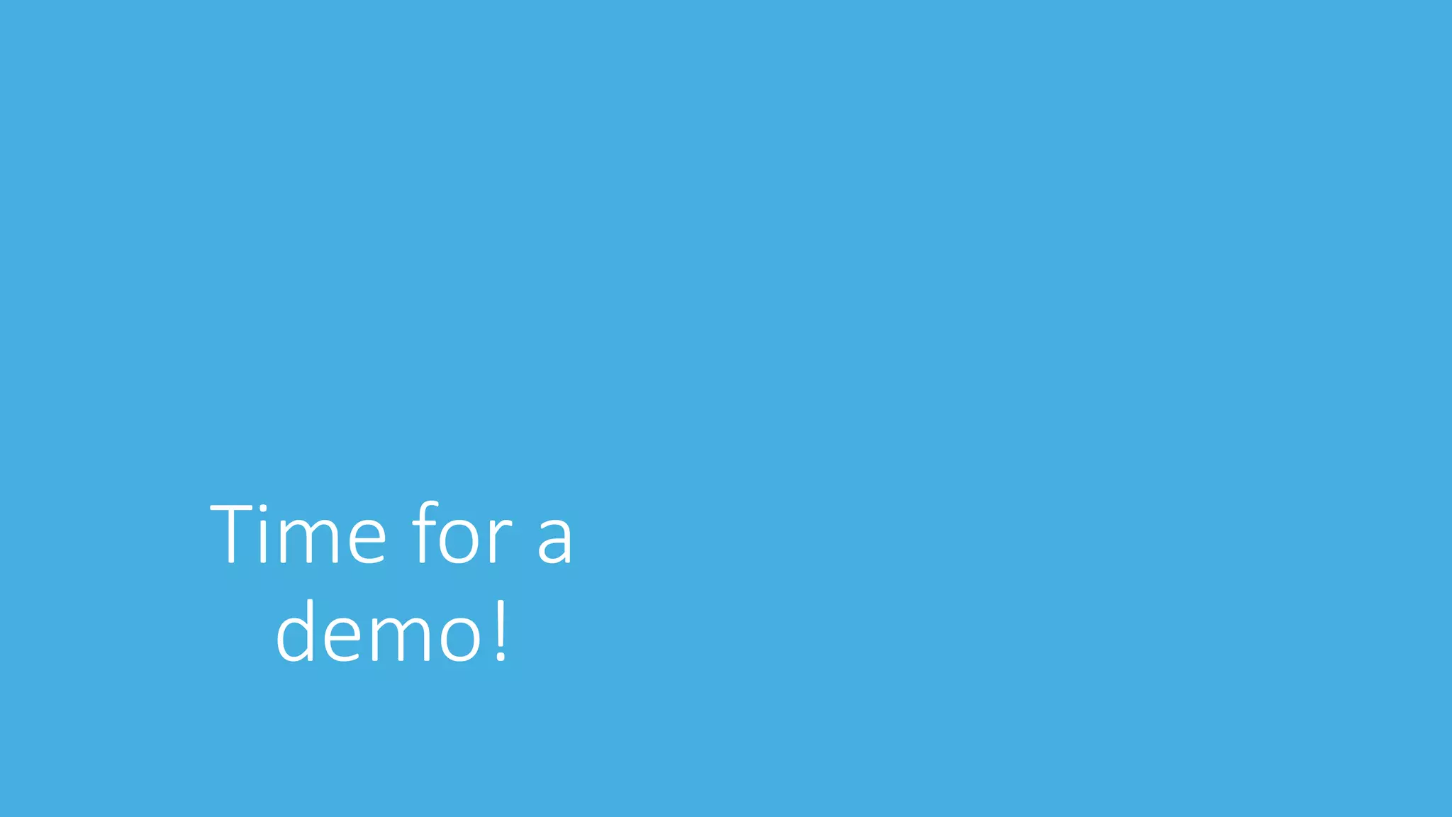 Time for a
demo!
 