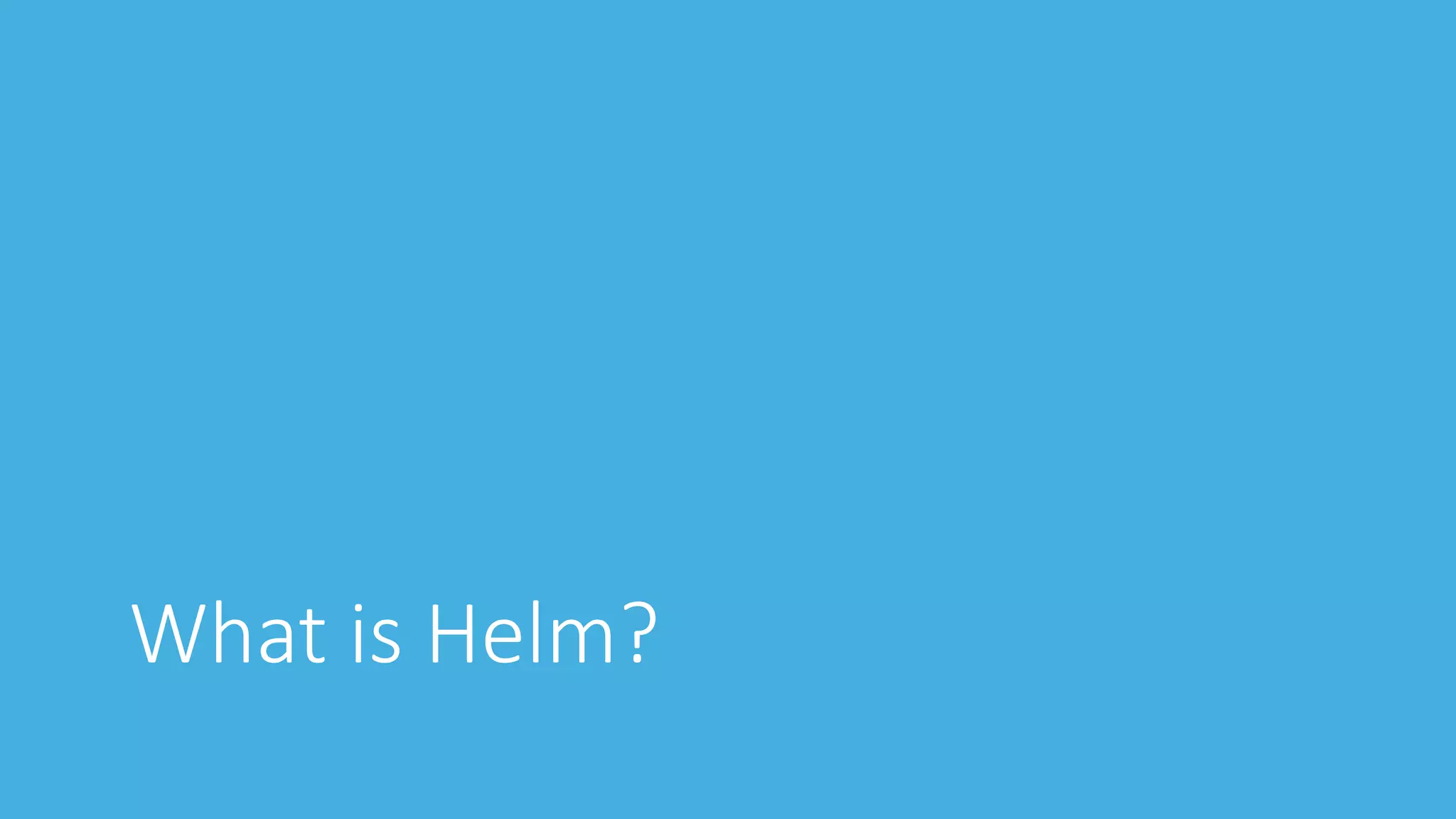 What is Helm?
 